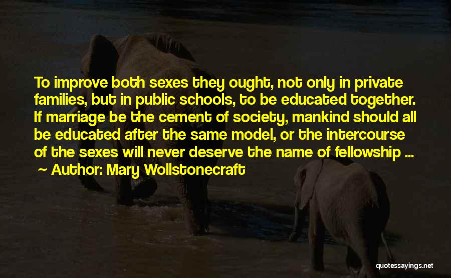 Mary Wollstonecraft Quotes: To Improve Both Sexes They Ought, Not Only In Private Families, But In Public Schools, To Be Educated Together. If