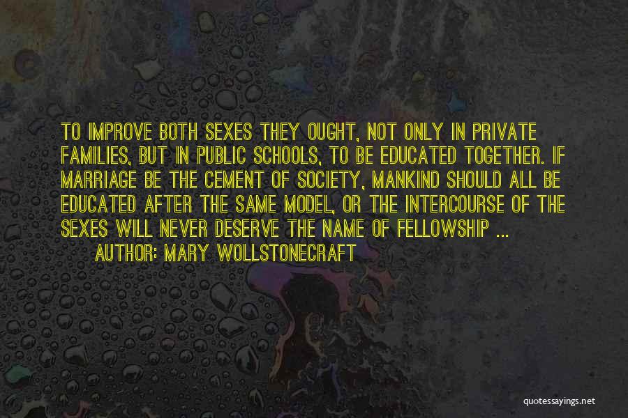 Mary Wollstonecraft Quotes: To Improve Both Sexes They Ought, Not Only In Private Families, But In Public Schools, To Be Educated Together. If