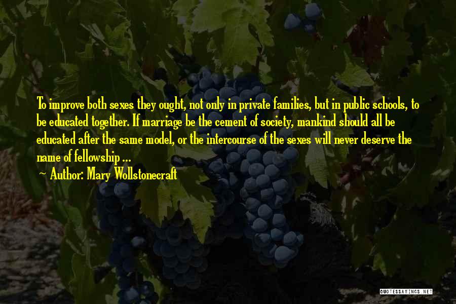 Mary Wollstonecraft Quotes: To Improve Both Sexes They Ought, Not Only In Private Families, But In Public Schools, To Be Educated Together. If