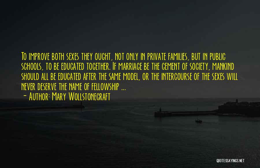 Mary Wollstonecraft Quotes: To Improve Both Sexes They Ought, Not Only In Private Families, But In Public Schools, To Be Educated Together. If