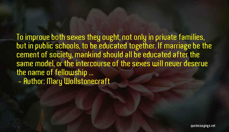 Mary Wollstonecraft Quotes: To Improve Both Sexes They Ought, Not Only In Private Families, But In Public Schools, To Be Educated Together. If