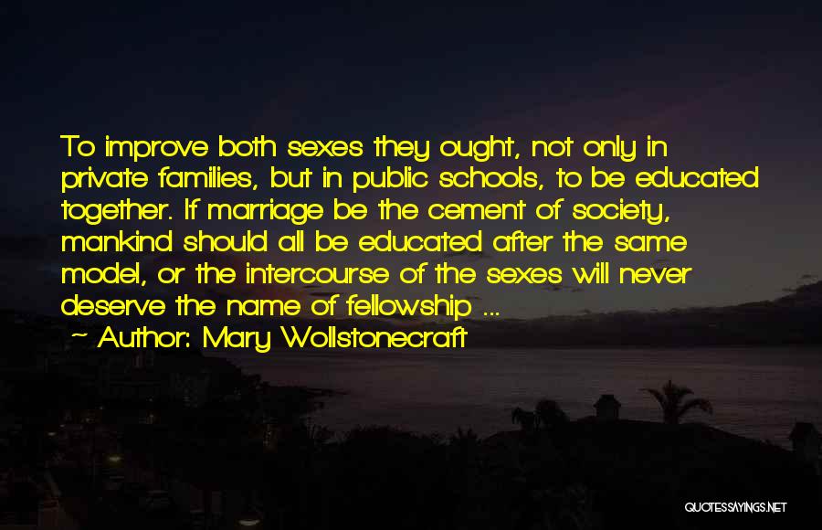 Mary Wollstonecraft Quotes: To Improve Both Sexes They Ought, Not Only In Private Families, But In Public Schools, To Be Educated Together. If