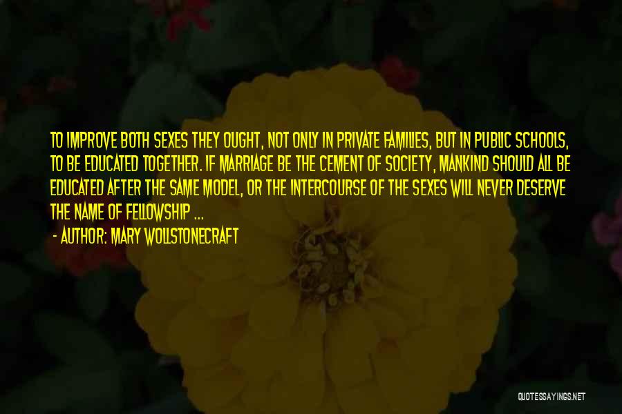 Mary Wollstonecraft Quotes: To Improve Both Sexes They Ought, Not Only In Private Families, But In Public Schools, To Be Educated Together. If