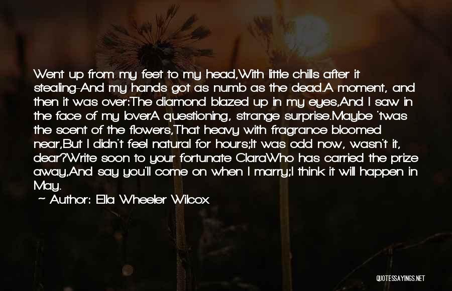 Ella Wheeler Wilcox Quotes: Went Up From My Feet To My Head,with Little Chills After It Stealing-and My Hands Got As Numb As The