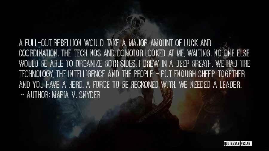 Maria V. Snyder Quotes: A Full-out Rebellion Would Take A Major Amount Of Luck And Coordination. The Tech Nos And Domotor Looked At Me,