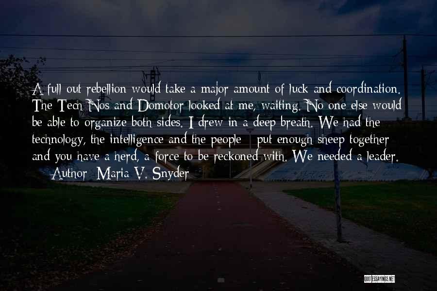 Maria V. Snyder Quotes: A Full-out Rebellion Would Take A Major Amount Of Luck And Coordination. The Tech Nos And Domotor Looked At Me,