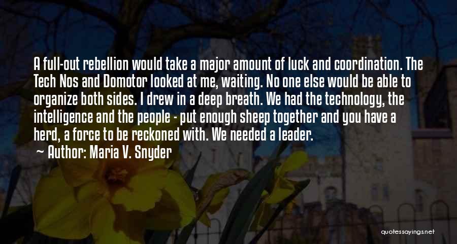 Maria V. Snyder Quotes: A Full-out Rebellion Would Take A Major Amount Of Luck And Coordination. The Tech Nos And Domotor Looked At Me,