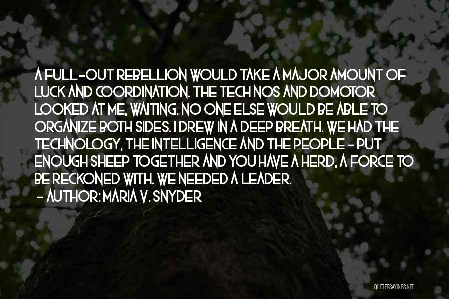 Maria V. Snyder Quotes: A Full-out Rebellion Would Take A Major Amount Of Luck And Coordination. The Tech Nos And Domotor Looked At Me,