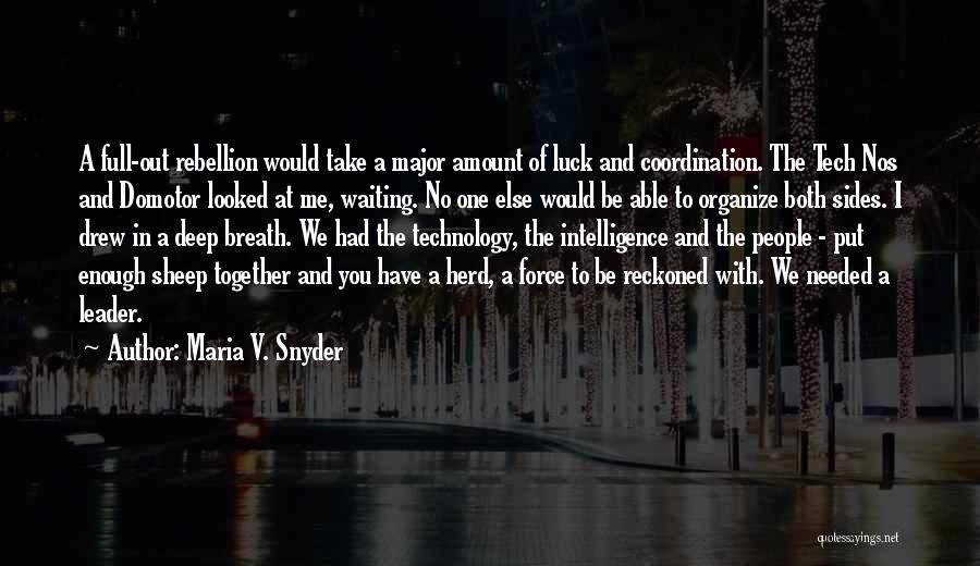 Maria V. Snyder Quotes: A Full-out Rebellion Would Take A Major Amount Of Luck And Coordination. The Tech Nos And Domotor Looked At Me,