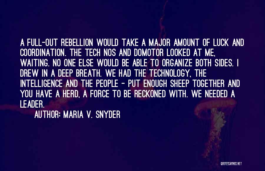 Maria V. Snyder Quotes: A Full-out Rebellion Would Take A Major Amount Of Luck And Coordination. The Tech Nos And Domotor Looked At Me,