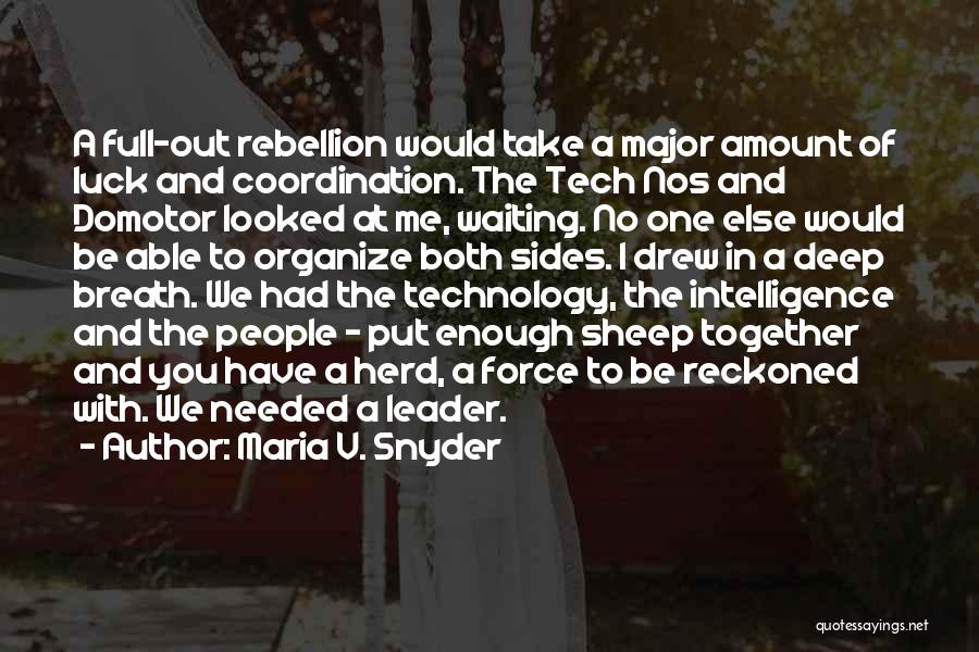 Maria V. Snyder Quotes: A Full-out Rebellion Would Take A Major Amount Of Luck And Coordination. The Tech Nos And Domotor Looked At Me,