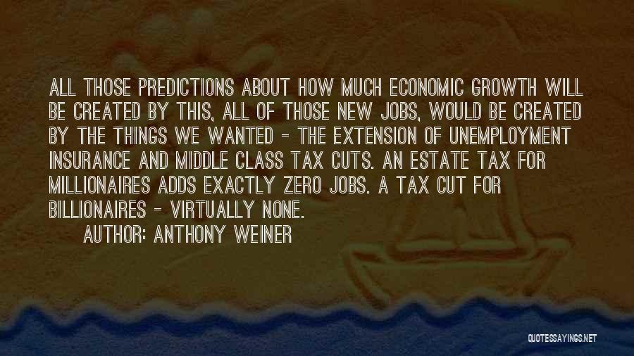 Anthony Weiner Quotes: All Those Predictions About How Much Economic Growth Will Be Created By This, All Of Those New Jobs, Would Be