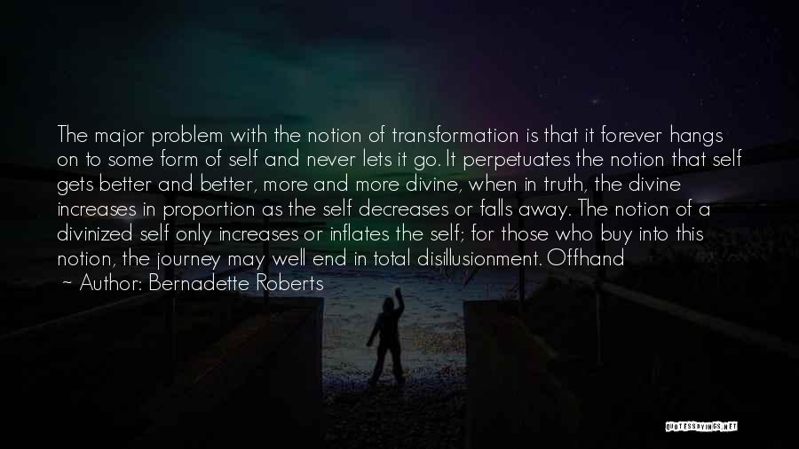 Bernadette Roberts Quotes: The Major Problem With The Notion Of Transformation Is That It Forever Hangs On To Some Form Of Self And