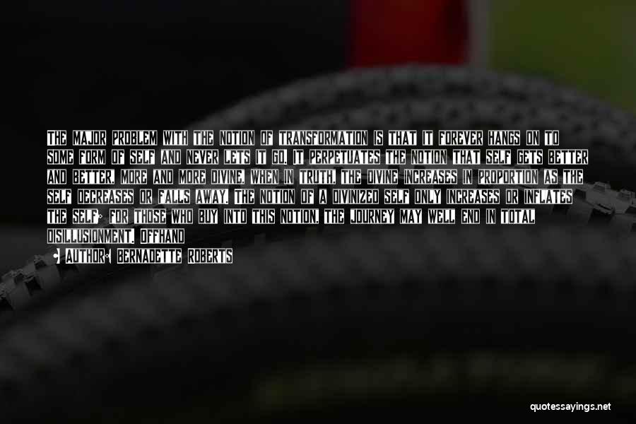 Bernadette Roberts Quotes: The Major Problem With The Notion Of Transformation Is That It Forever Hangs On To Some Form Of Self And