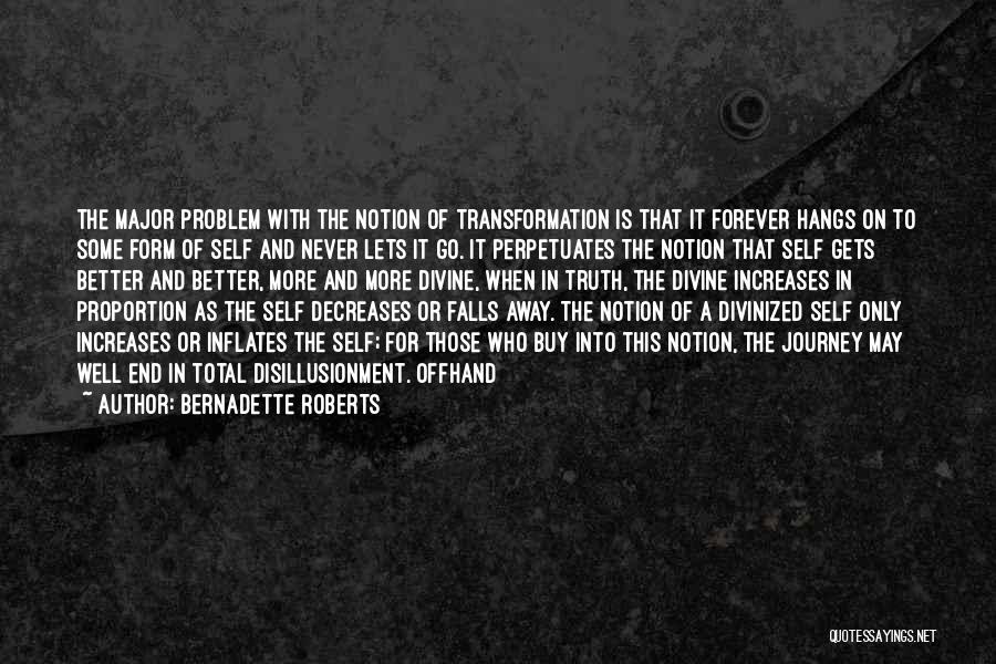 Bernadette Roberts Quotes: The Major Problem With The Notion Of Transformation Is That It Forever Hangs On To Some Form Of Self And