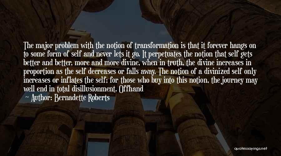 Bernadette Roberts Quotes: The Major Problem With The Notion Of Transformation Is That It Forever Hangs On To Some Form Of Self And