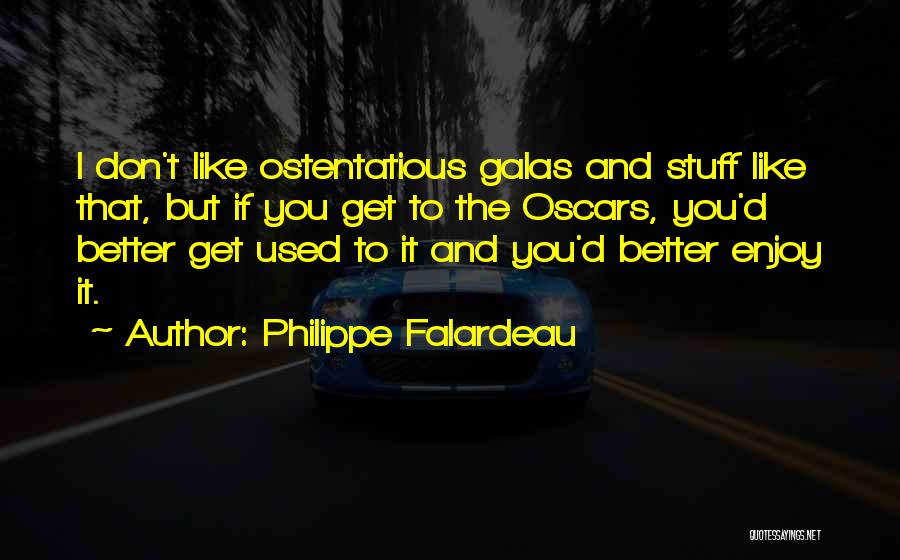 Philippe Falardeau Quotes: I Don't Like Ostentatious Galas And Stuff Like That, But If You Get To The Oscars, You'd Better Get Used