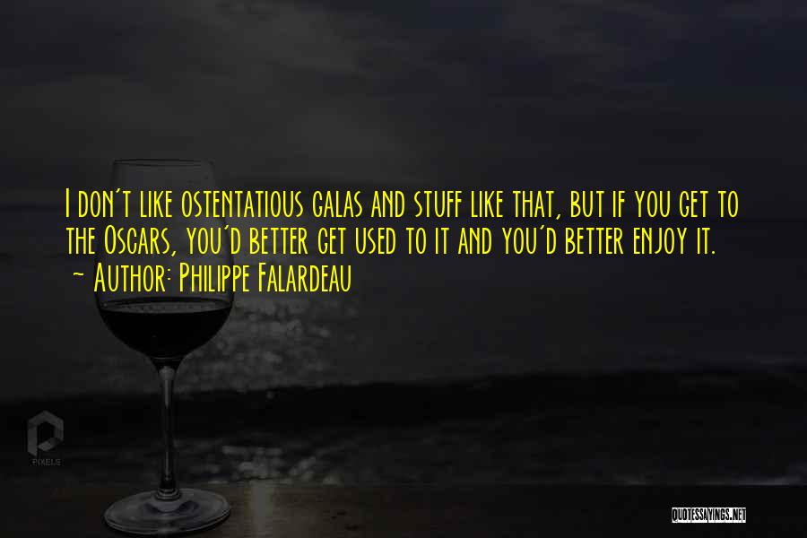 Philippe Falardeau Quotes: I Don't Like Ostentatious Galas And Stuff Like That, But If You Get To The Oscars, You'd Better Get Used