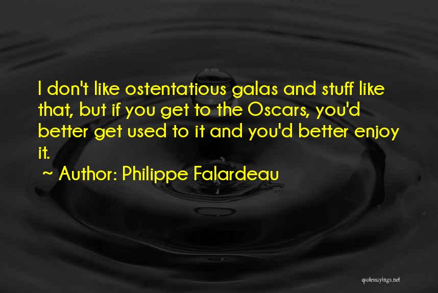 Philippe Falardeau Quotes: I Don't Like Ostentatious Galas And Stuff Like That, But If You Get To The Oscars, You'd Better Get Used