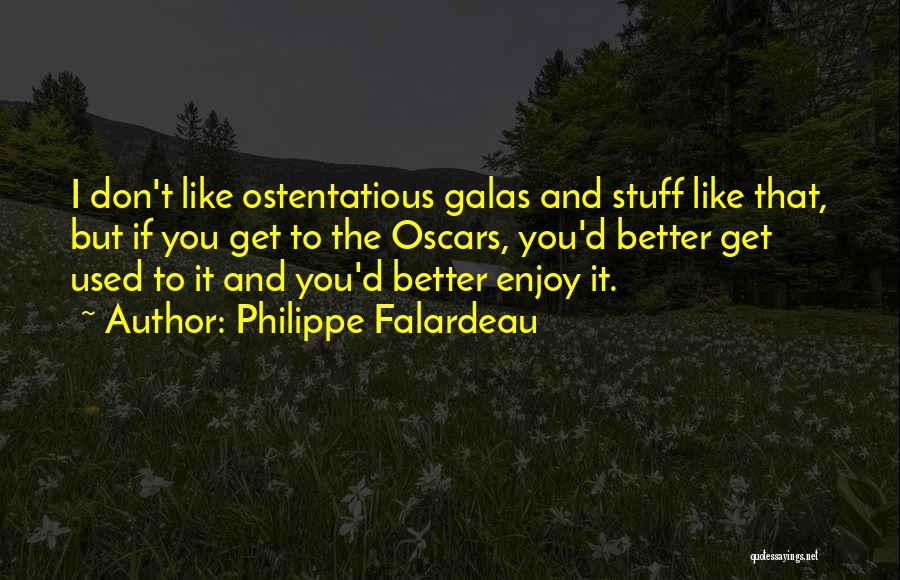 Philippe Falardeau Quotes: I Don't Like Ostentatious Galas And Stuff Like That, But If You Get To The Oscars, You'd Better Get Used