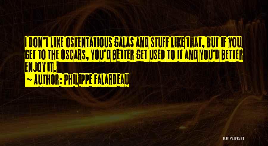 Philippe Falardeau Quotes: I Don't Like Ostentatious Galas And Stuff Like That, But If You Get To The Oscars, You'd Better Get Used