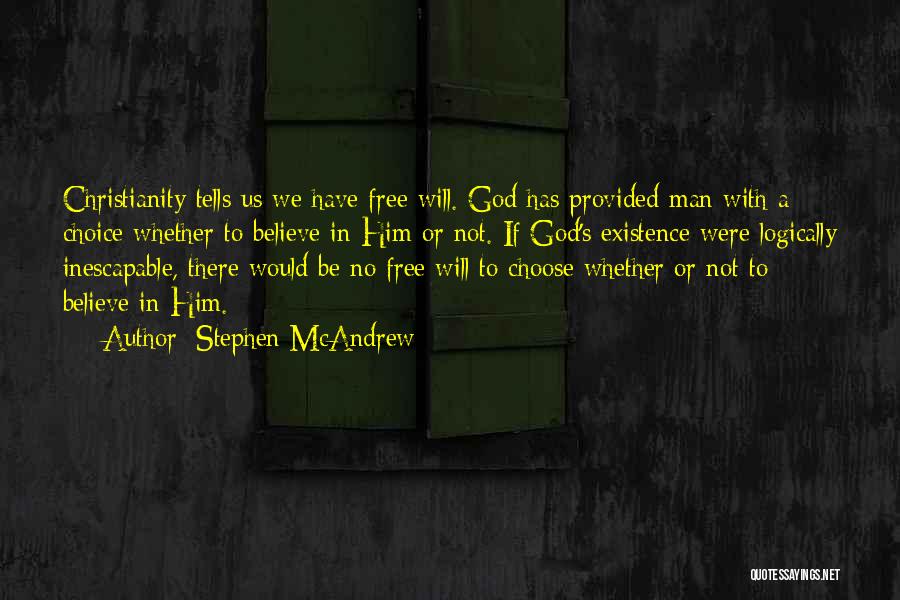 Stephen McAndrew Quotes: Christianity Tells Us We Have Free Will. God Has Provided Man With A Choice Whether To Believe In Him Or