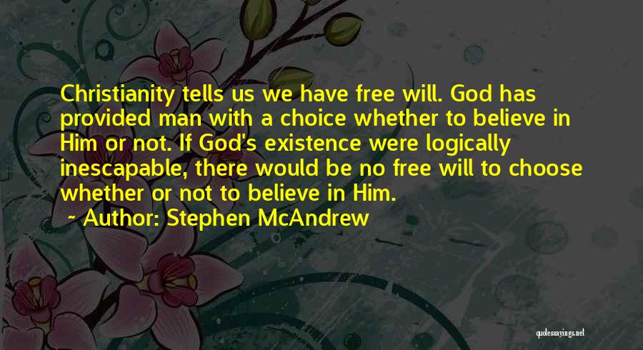 Stephen McAndrew Quotes: Christianity Tells Us We Have Free Will. God Has Provided Man With A Choice Whether To Believe In Him Or