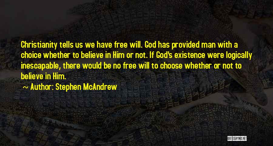 Stephen McAndrew Quotes: Christianity Tells Us We Have Free Will. God Has Provided Man With A Choice Whether To Believe In Him Or