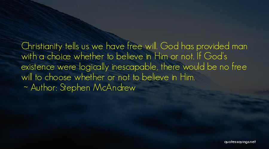 Stephen McAndrew Quotes: Christianity Tells Us We Have Free Will. God Has Provided Man With A Choice Whether To Believe In Him Or