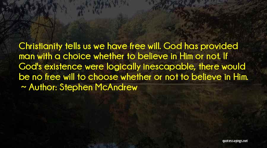 Stephen McAndrew Quotes: Christianity Tells Us We Have Free Will. God Has Provided Man With A Choice Whether To Believe In Him Or
