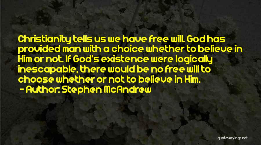 Stephen McAndrew Quotes: Christianity Tells Us We Have Free Will. God Has Provided Man With A Choice Whether To Believe In Him Or