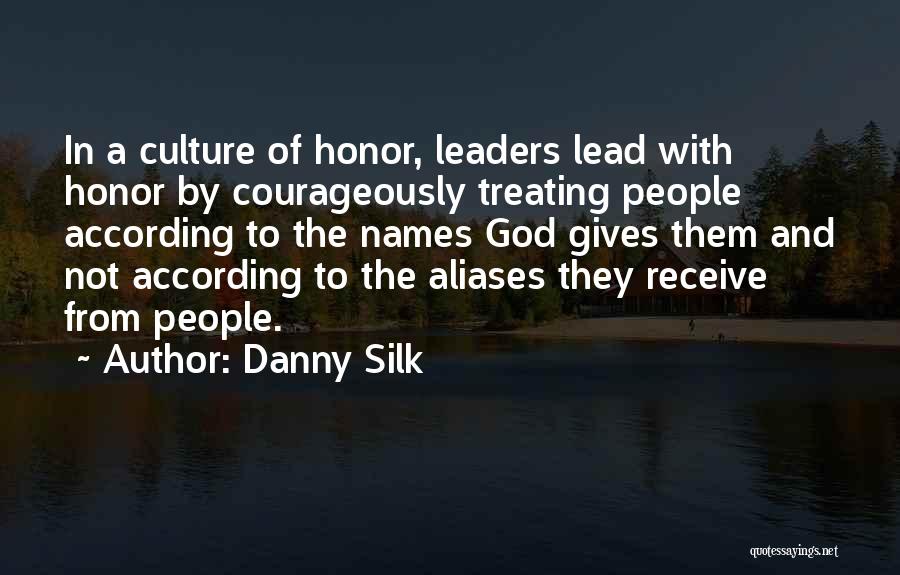 Danny Silk Quotes: In A Culture Of Honor, Leaders Lead With Honor By Courageously Treating People According To The Names God Gives Them