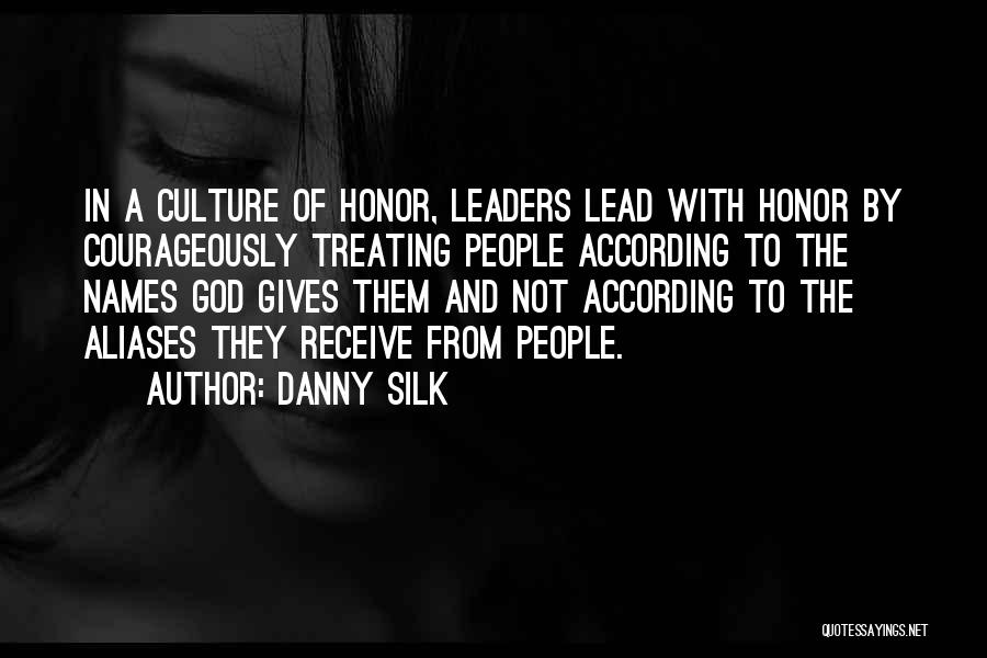 Danny Silk Quotes: In A Culture Of Honor, Leaders Lead With Honor By Courageously Treating People According To The Names God Gives Them