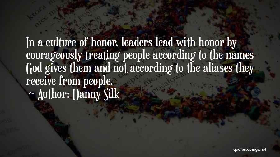 Danny Silk Quotes: In A Culture Of Honor, Leaders Lead With Honor By Courageously Treating People According To The Names God Gives Them