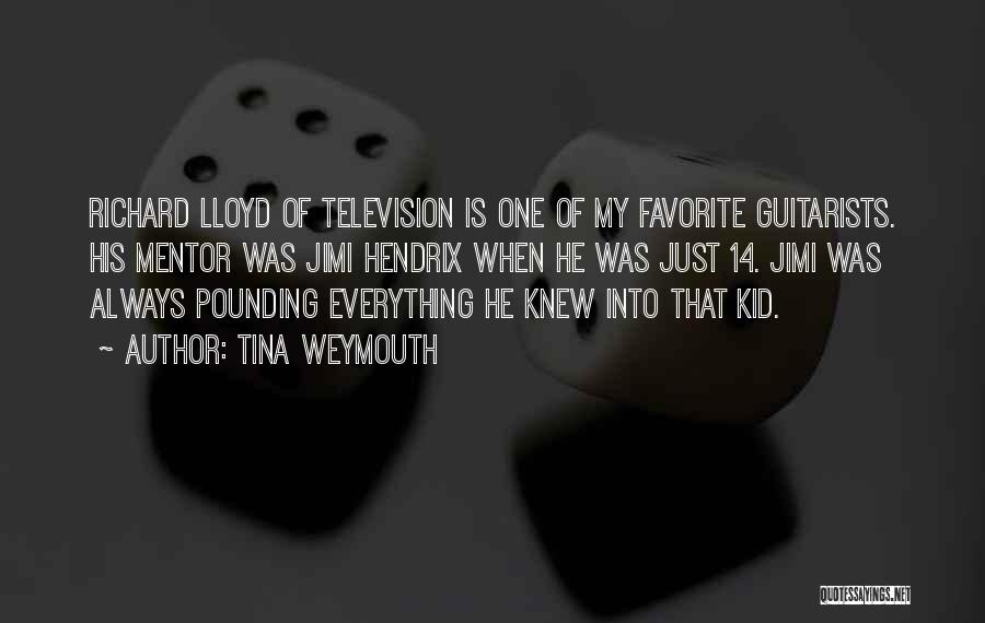 Tina Weymouth Quotes: Richard Lloyd Of Television Is One Of My Favorite Guitarists. His Mentor Was Jimi Hendrix When He Was Just 14.