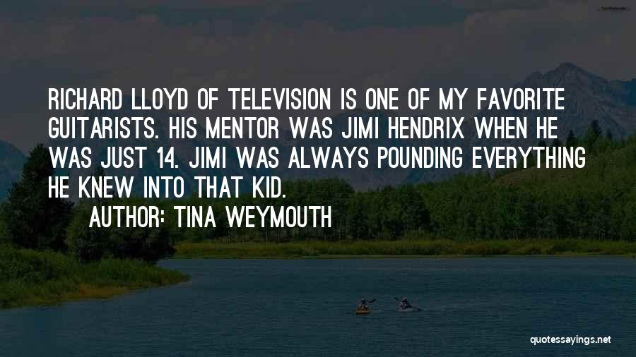 Tina Weymouth Quotes: Richard Lloyd Of Television Is One Of My Favorite Guitarists. His Mentor Was Jimi Hendrix When He Was Just 14.