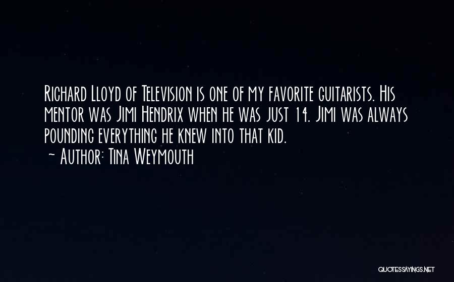 Tina Weymouth Quotes: Richard Lloyd Of Television Is One Of My Favorite Guitarists. His Mentor Was Jimi Hendrix When He Was Just 14.