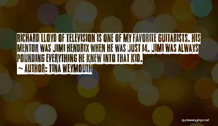 Tina Weymouth Quotes: Richard Lloyd Of Television Is One Of My Favorite Guitarists. His Mentor Was Jimi Hendrix When He Was Just 14.