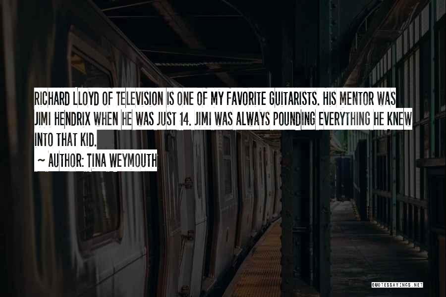 Tina Weymouth Quotes: Richard Lloyd Of Television Is One Of My Favorite Guitarists. His Mentor Was Jimi Hendrix When He Was Just 14.