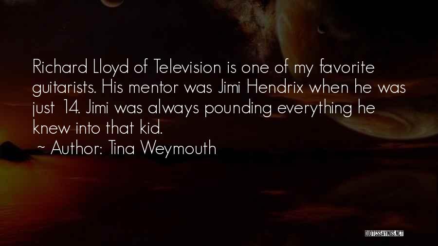Tina Weymouth Quotes: Richard Lloyd Of Television Is One Of My Favorite Guitarists. His Mentor Was Jimi Hendrix When He Was Just 14.