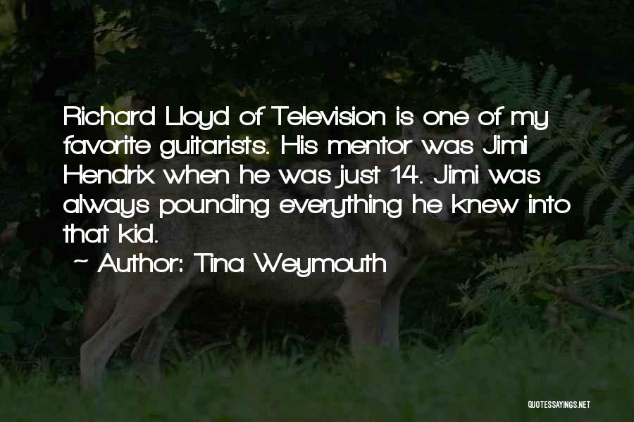 Tina Weymouth Quotes: Richard Lloyd Of Television Is One Of My Favorite Guitarists. His Mentor Was Jimi Hendrix When He Was Just 14.