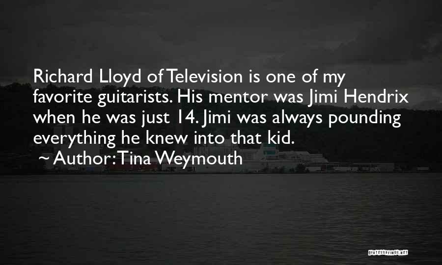 Tina Weymouth Quotes: Richard Lloyd Of Television Is One Of My Favorite Guitarists. His Mentor Was Jimi Hendrix When He Was Just 14.