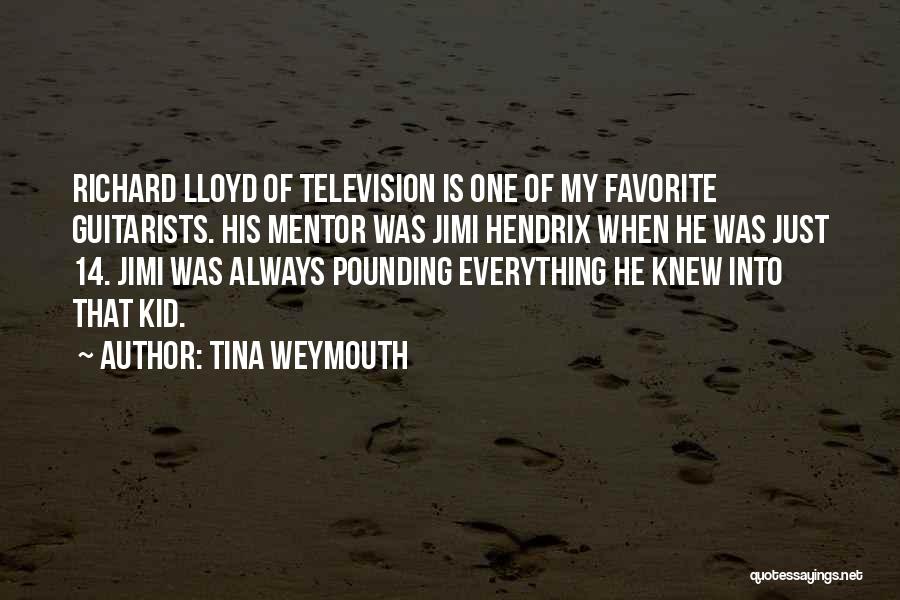 Tina Weymouth Quotes: Richard Lloyd Of Television Is One Of My Favorite Guitarists. His Mentor Was Jimi Hendrix When He Was Just 14.