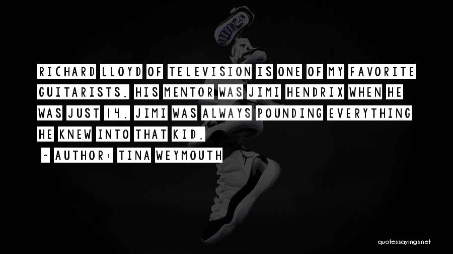 Tina Weymouth Quotes: Richard Lloyd Of Television Is One Of My Favorite Guitarists. His Mentor Was Jimi Hendrix When He Was Just 14.