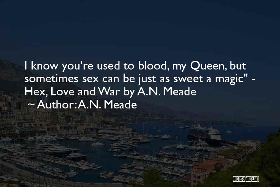 A.N. Meade Quotes: I Know You're Used To Blood, My Queen, But Sometimes Sex Can Be Just As Sweet A Magic - Hex,