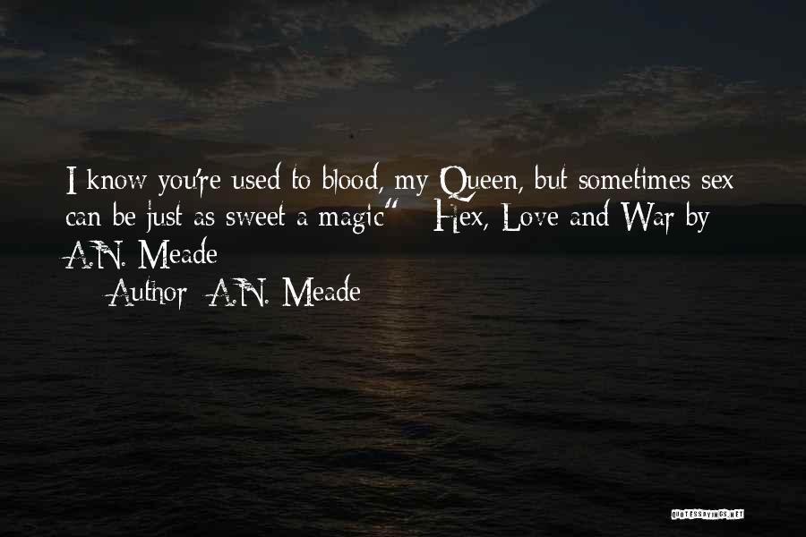 A.N. Meade Quotes: I Know You're Used To Blood, My Queen, But Sometimes Sex Can Be Just As Sweet A Magic - Hex,