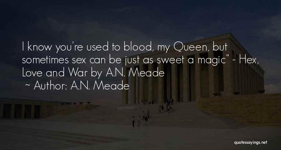 A.N. Meade Quotes: I Know You're Used To Blood, My Queen, But Sometimes Sex Can Be Just As Sweet A Magic - Hex,