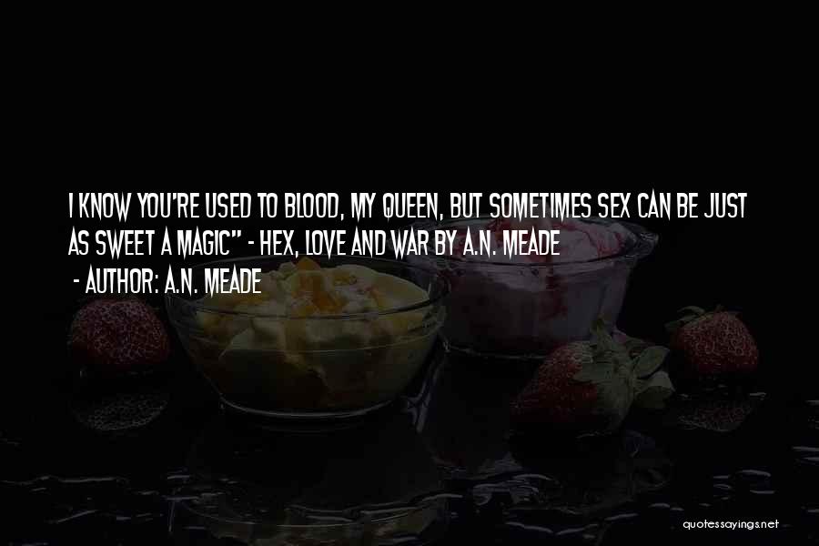 A.N. Meade Quotes: I Know You're Used To Blood, My Queen, But Sometimes Sex Can Be Just As Sweet A Magic - Hex,