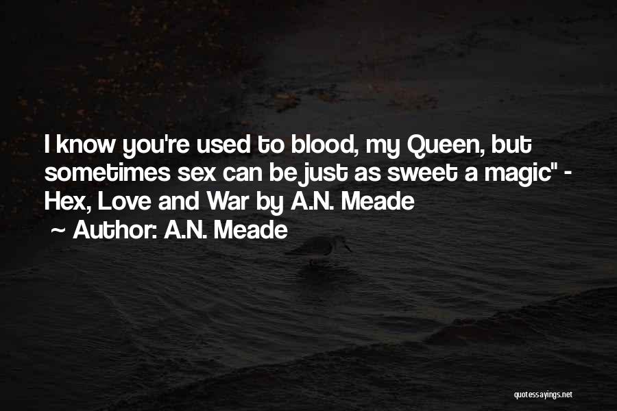 A.N. Meade Quotes: I Know You're Used To Blood, My Queen, But Sometimes Sex Can Be Just As Sweet A Magic - Hex,