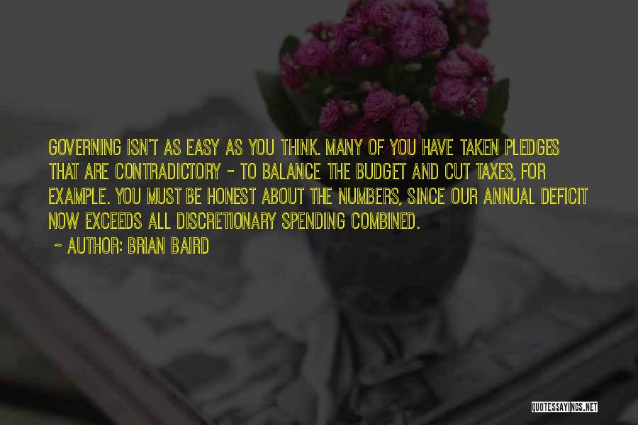 Brian Baird Quotes: Governing Isn't As Easy As You Think. Many Of You Have Taken Pledges That Are Contradictory - To Balance The
